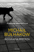 Okładka - Michaił Bułhakow. Biografia Mistrza - Aleksiej Warłamow