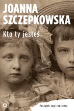 Okładka - Kto ty jesteś. Początek sagi rodzinnej - Joanna Szczepkowska