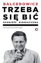 Okładka - Trzeba się bić. Opowieść biograficzna - Leszek Balcerowicz, Marta Stremecka