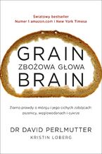 Okładka - Zbożowa głowa. Zaskakująca prawda o mózgu i jego cichych zabójcach: pszenicy, węglowodanach i cukrze - David Perlmutter