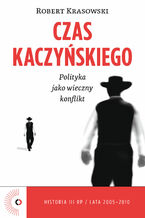 Okładka - Czas Kaczyńskiego. Polityka jako wieczny konflikt - Robert Krasowski