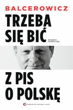 Okładka - Trzeba się bić z PIS o Polskę. Wydanie II uzupełnione - Leszek Balcerowicz