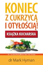 Okładka - Koniec z cukrzycą i otyłością! Książka kucharska - Mark Hyman