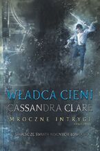 Okładka - Władca Cieni. Mroczne intrygi - Cassandra Clare