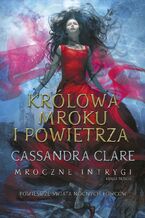 Okładka - Królowa Mroku i Powietrza. Cykl Mroczne intrygi. Księga 3 - Cassandra Clare