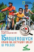 Okładka - 15 rowerowych krain na aktywny urlop w Polsce - Dariusz Jędrzejewski