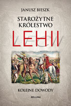 Okładka - Starożytne Królestwo Lehii. Kolejne dowody - Janusz Bieszk