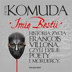 Imię Bestii. Historia życia François Villona, czyli dzieje poety i mordercy