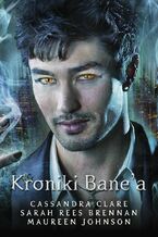 Okładka - Kroniki Bane'a - Cassandra Clare, Maureen Johnson, Sarah Res-Brennan