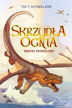 Okładka - Smocze proroctwo. Księga 1 Sagi Skrzydła ognia. Skrzydła ognia. Księga 1 - Tui T. Sutherland