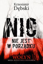 Nic nie jest w porządku. Wołyń  moja rodzinna historia