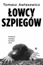 Łowcy szpiegów. Polskie służby kontra CIA