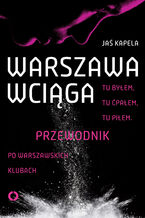 Warszawa wciąga. Tu byłem. Tu ćpałem. Tu piłem. Przewodnik po warszawskich klubach