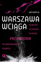 Okadka ksiki Warszawa wciga. Tu byem. Tu paem. Tu piem. Przewodnik po warszawskich klubach
