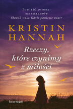 Okładka - Rzeczy, które czynimy z miłości - Kristin Hannah