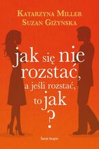 Okładka - Jak się nie rozstać, a jeśli rozstać, to jak? - Katarzyna Miller, Suzan Giżyńska