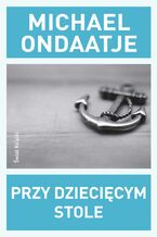 Okładka - Przy dziecięcym stole - Michael Ondaatje