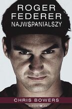 Okładka - Roger Federer. Najwspanialszy - Chris Bowers