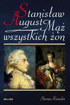 Stanisław August. Mąż wszystkich żon