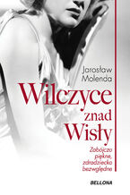 Wilczyce znad Wisły . Zabójczo piękne zdradziecko bezwzględne