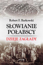 Okładka - Słowianie połabscy. Dzieje zagłady - Robert F. Barkowski