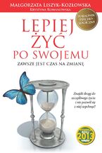 Okładka - Lepiej żyć po swojemu. Zawsze jest czas na zmianę - Małgorzata Liszyk Kozłowska, Krystyna Romanowska