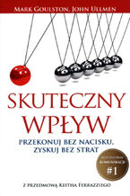 Okładka - Skuteczny wpływ. Przekonuj bez nacisku, zyskuj bez strat - Mark Goulston, John Ullmen