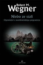 Okładka - Opowieści z meekhańskiego pogranicza. Niebo ze stali. Tom 3 - Robert M. Wegner