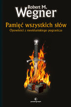 Okładka - Opowieści z meekhańskiego pogranicza. Pamięć wszystkich słów. Tom 4 - Robert. M Wegner