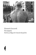 Okładka - Via Carpatia. Podróże po Węgrzech i Basenie Karpackim - Ziemowit Szczerek