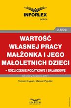 Okładka - Wartość własnej pracy małżonka podatnika i jego małoletnich dzieci  rozliczenie podatkowe i składkowe - Tomasz Krywan, Mariusz Pigulski