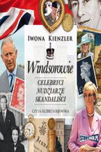 Okładka - Windsorowie. Celebryci, nudziarze, skandaliści - Iwona Kienzler