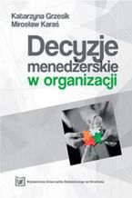 Okładka - Decyzje menedżerskie w organizacji - Katarzyna Grzesik, Mirosław Karaś