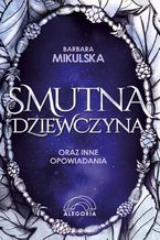 Okładka - Smutna dziewczyna oraz inne opowiadania - Barbara Mikulska