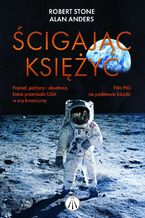 Okładka - Ścigając księżyc. Naród, politycy i obietnica, która przeniosła USA w erę kosmiczną - Robert Stone, Alan Anders