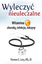 Wyleczyć nieuleczalne. Witamina C - choroby, infekcje, toksyny