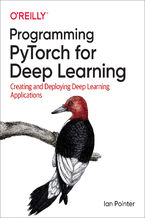 Programming PyTorch for Deep Learning. Creating and Deploying Deep Learning Applications