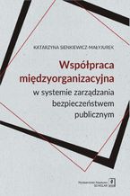 WSPÓŁPRACA MIĘDZYORGANIZACYJNA w systemie zarządzania bezpieczeństwem publicznym