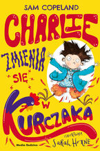 Okładka - Charlie zmienia się w kurczaka - Sarah Horne