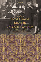 Okładka - Grzechy "Paryża Północy". Mroczne życie przedwojennej Warszawy - Paweł Rzewuski