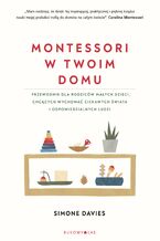 Montessori w twoim domu. Przewodnik dla rodziców, którzy chcą wychować swoje dzieci na ludzi odpowiedzialnych i ciekawych świata