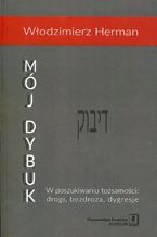 Mój Dybuk. W poszukiwaniu tożsamości: drogi, bezdroża, dygresje