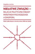 Okładka - Niełatwe związki relacje polityczne między państwem pochodzenia a diasporą - Magdalena Lesińska