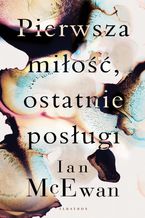 Okładka - PIERWSZA MIŁOŚĆ, OSTATNIE POSŁUGI - Ian McEwan