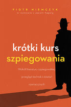 Krótki kurs szpiegowania. Wokół literatury szpiegowskiej przegląd technik i działań operacyjnych