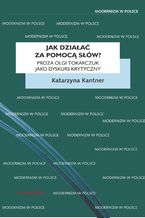 Jak działać za pomocą słów? Proza Olgi Tokarczuk jako dyskurs krytyczny