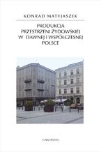 Produkcja przestrzeni żydowskiej w dawnej i współczesnej Polsce