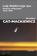 Okładka - Lady Makbet myje ręce. Broszury emigracyjne 1944-1946 - Stanisław Cat-Mackiewicz