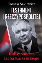 Okładka - Testament I Rzeczypospolitej. Kulisy śmierci Lecha Kaczyńskiego - Tomasz Sakiewicz