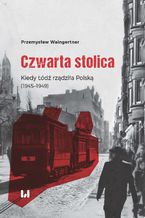 Okładka - Czwarta stolica. Kiedy Łódź rządziła Polską (1945-1949) - Przemysław Waingertner